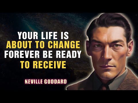Your Life Is About to Change Forever — Be Ready to Receive - NEVILLE GODDARD