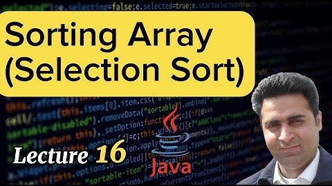 Lecture 16 -Sorting Array (Selection Sort) - Java Made Simple (Complete Java Tutorial For Beginners)