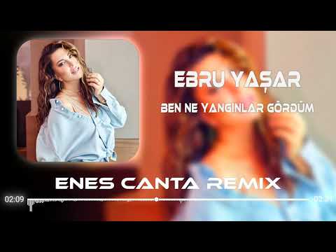 Ebru Yaşar  - Ne Yangınlar Gördüm (Enes Çanta Remix)