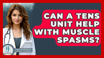 Can A TENS Unit Help With Muscle Spasms? - Orthopedic Support Network
