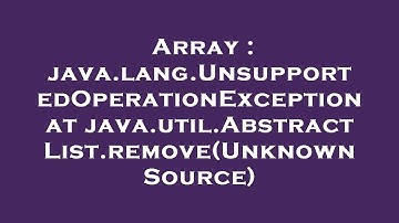 Array : java.lang.UnsupportedOperationException at java.util.AbstractList.remove(Unknown Source)