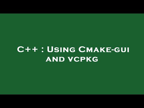C++ : Using Cmake-gui and vcpkg