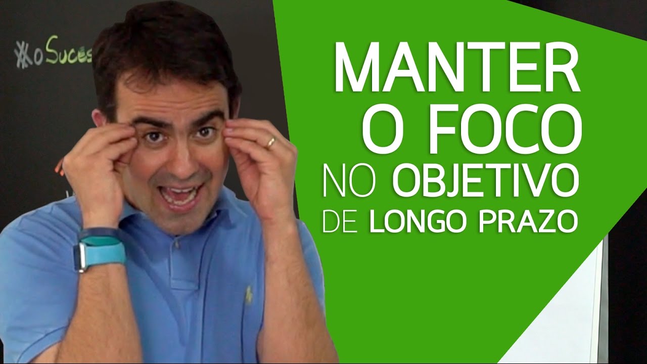 COMO MANTER O FOCO NUM OBJETIVO DE LONGO PRAZO E NÃO DESISTIR?