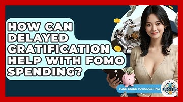 How Can Delayed Gratification Help With FOMO Spending? - Your Guide to Budgeting