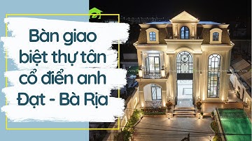 Bàn giao biệt thự tân cổ điển mặt tiền 12m anh Đạt Bà Rịa