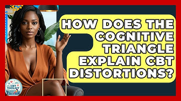 How Does The Cognitive Triangle Explain CBT Distortions? - CBT Toolkit