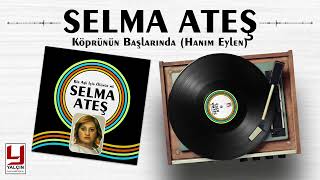 Selma Ateş -  Köprünün Başlarında Hanım Eylen