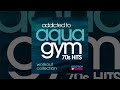 E4F - Addicted To Aqua Gym 70s Hits Workout Collection - Fitness & Music 2019