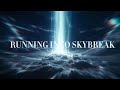 RUNNING INTO SKYBREAK 