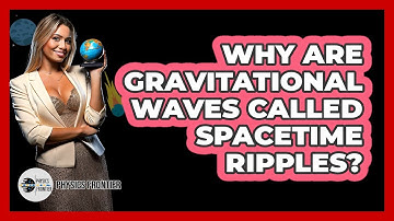 Why Are Gravitational Waves Called Spacetime Ripples?