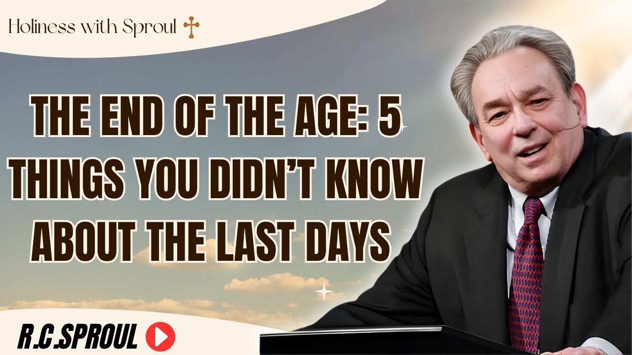The End of the Age: 5 Things You Didn’t Know About The Last Days | Holiness with Sproul