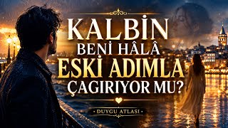 Kalbin Beni Hâlâ Eski Adımla Çağırıyor Mu? - Duygusal Aşk Şarkısı Duygu Atlası