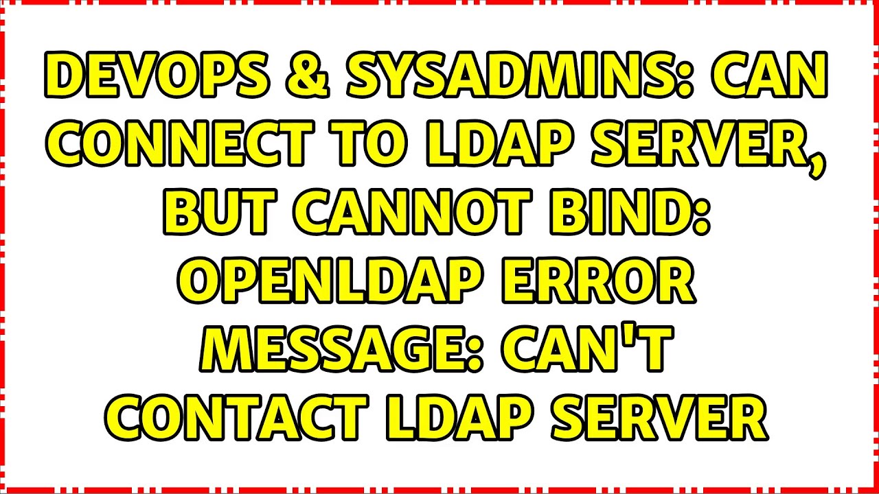 Can connect to LDAP server, but cannot bind: OpenLdap error message ...