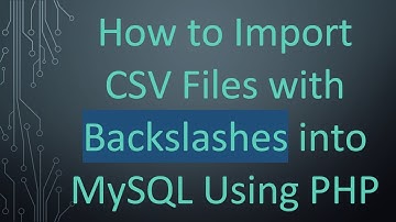 How to Import CSV Files with Backslashes into MySQL Using PHP