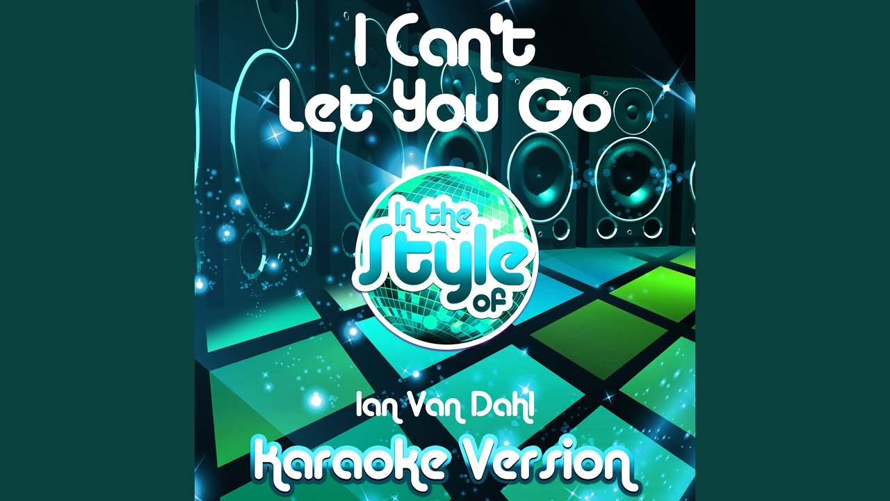 I Can't Let You Go (In the Style of Ian Van Dahl) (Karaoke Version ...