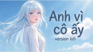 Anh Vì Cô Ấy - Lâm Triệu Minh | Version Lofi | Tại sao anh lại nở nhẫn tâm như vậy