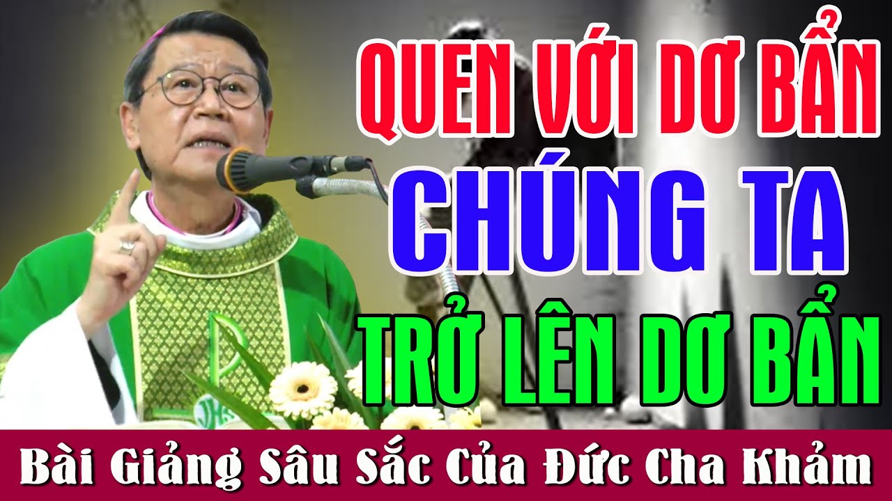 QUEN VỚI DƠ BẨN CHÚNG TA SẼ TRỞ LÊN DƠ BẨN - Bài Giảng Để Đời Của Đức Cha Khảm