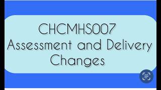CHCMHS007 Assessment and Delivery Changes