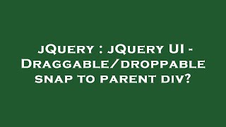 jQuery : jQuery UI - Draggable/droppable snap to parent div