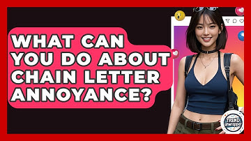 What Can You Do About Chain Letter Annoyance? - Trend Unwrapper
