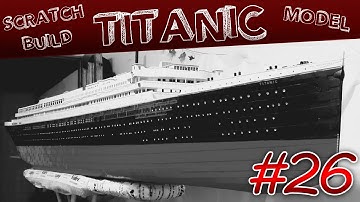 TITANIC SCRATCHBUILD CARDBOARD MODEL - 1/100 Scale - Part 26