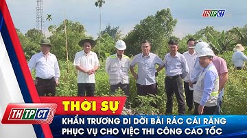 Khẩn trương di dời bãi rác Cái Răng phục vụ cho việc thi công cao tốc| Cần Thơ TV