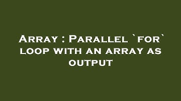 Array : Parallel `for` loop with an array as output