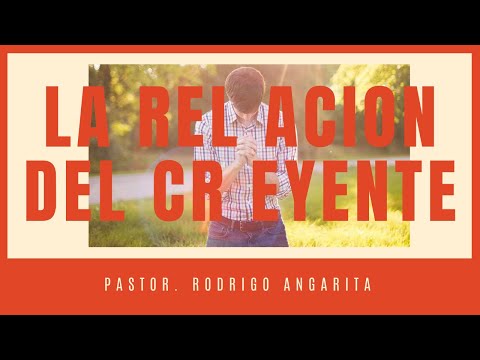 LA RELACION DEL CREYENTE   | Pastor.  Rodrigo Angarita