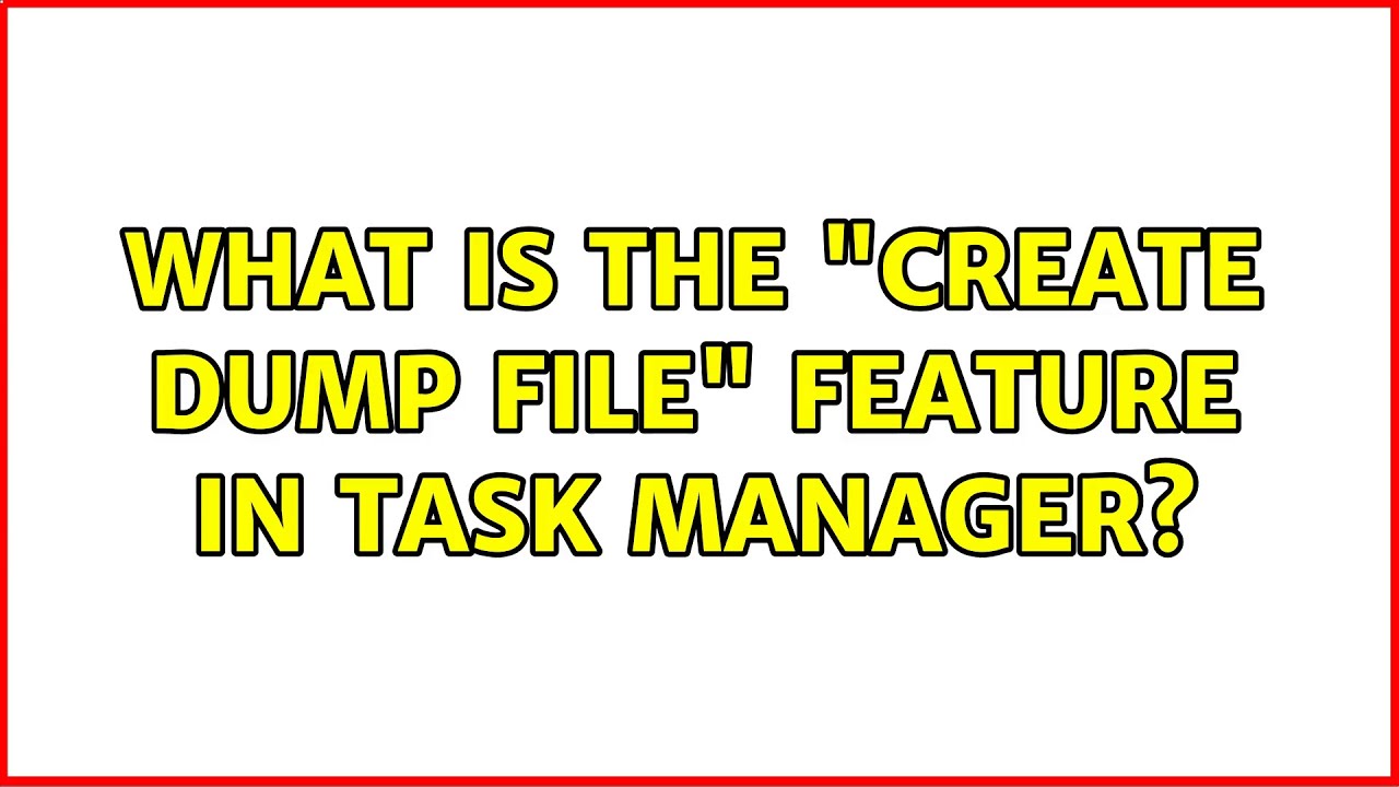 what-is-the-create-dump-file-feature-in-task-manager-youtube