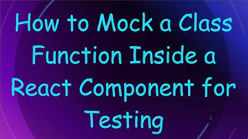 How to Mock a Class Function Inside a React Component for Testing