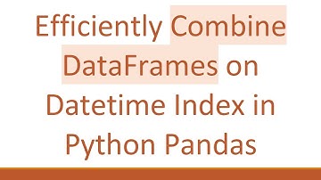 Efficiently Combine DataFrames on Datetime Index in Python Pandas