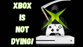 Xbox Is Not Dying