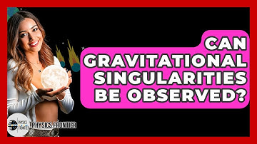 Can Gravitational Singularities Be Observed? - Physics Frontier