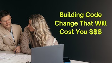 Video 3 - Building Code Changes That Will Cost You $$$