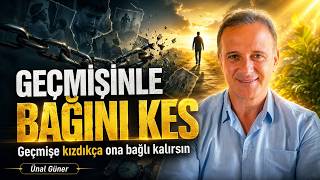 Geçmişe Kızdıkça Ona Bağlı Kalırsın, Geçmişin ile Bağını Kes