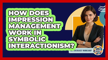 How Does Impression Management Work In Symbolic Interactionism? - The Sociology Workshop