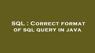 SQL : Correct format of sql query in java