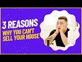 3 reasons why you cant sell your house