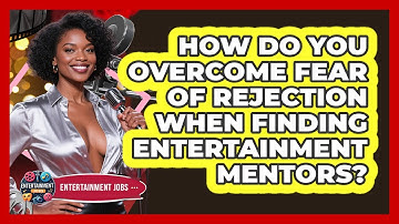 How Do You Overcome Fear Of Rejection When Finding Entertainment Mentors? - Entertainment Jobs