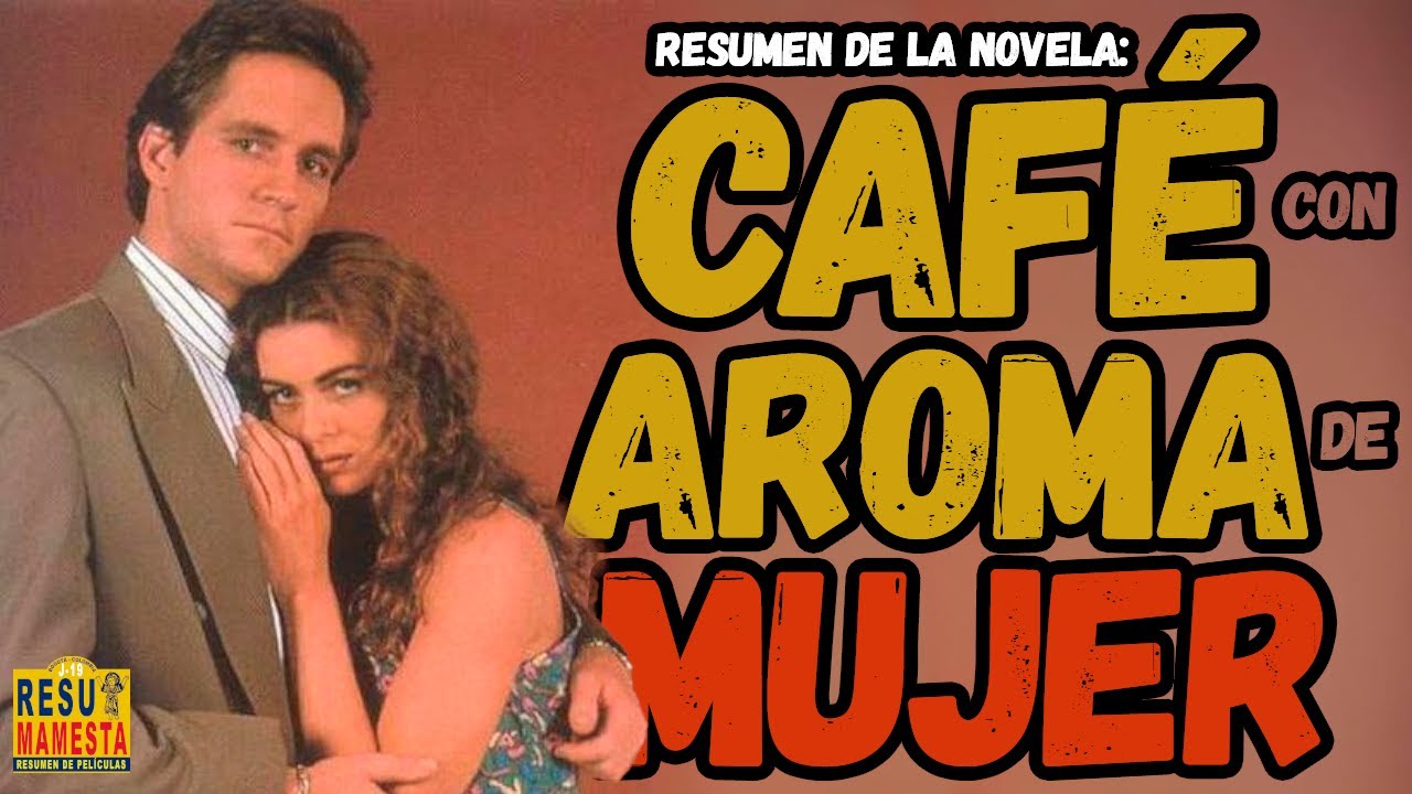 🔴Café con Aroma de Mujer RESUMEN en 1 video (Novela completa)