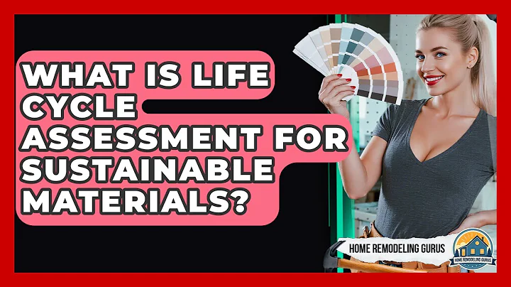 What Is Life Cycle Assessment For Sustainable Materials? - Home Remodeling Gurus