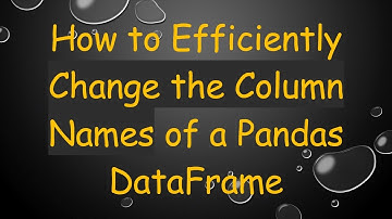 How to Efficiently Change the Column Names of a Pandas DataFrame