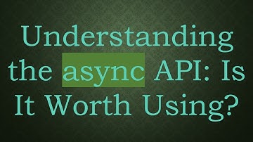 Understanding the async API: Is It Worth Using?