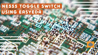 How To make a NE555 Toggle Switch on Easy EDA | Easy Eda | EPISODE 9 |