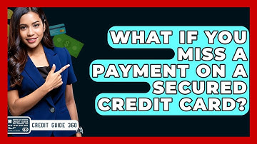 What If You Miss A Payment On A Secured Credit Card? - CreditGuide360.com