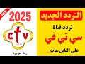 استقبل الآن تردد قناه سي تي في الجديد 2025 على النايل سات تردد قناة Ctv 2025 تردد قناة Ctv 