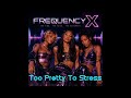 FREQUENCY X - Too Pretty To Stress I (Official Audio)