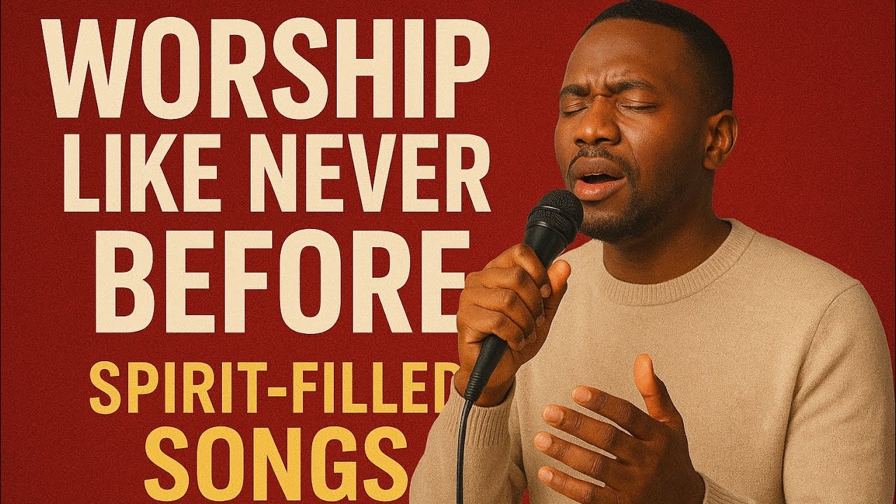WORSHIP LIKE NEVER BEFORE-SPIRIT FILLED SONGS - YouTube