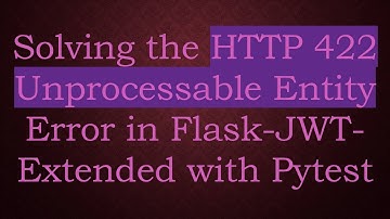 Solving the HTTP 422 Unprocessable Entity Error in Flask-JWT-Extended with Pytest