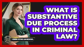 What Is Substantive Due Process In Criminal Law? - Criminal Defense Law Uncovered